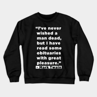 I've Never Wished A Man Dead, But I've Read Some Obituaries With Great Pleasure - Mark Twain Literary Quote Crewneck Sweatshirt